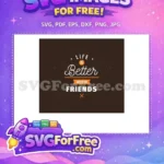 Free Life Better Quote Free Friends Design T shirt Free SVG - Instant Download