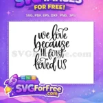 Free We Love Free He First Loved Us Quote Free SVG - Instant Download