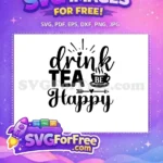 Free Drink Tea Free Be Happy Tea Quotes Free SVG - Instant Download