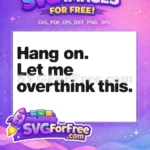Free Hang On Free Let Me Overthink TikTok Free SVG - Instant Download