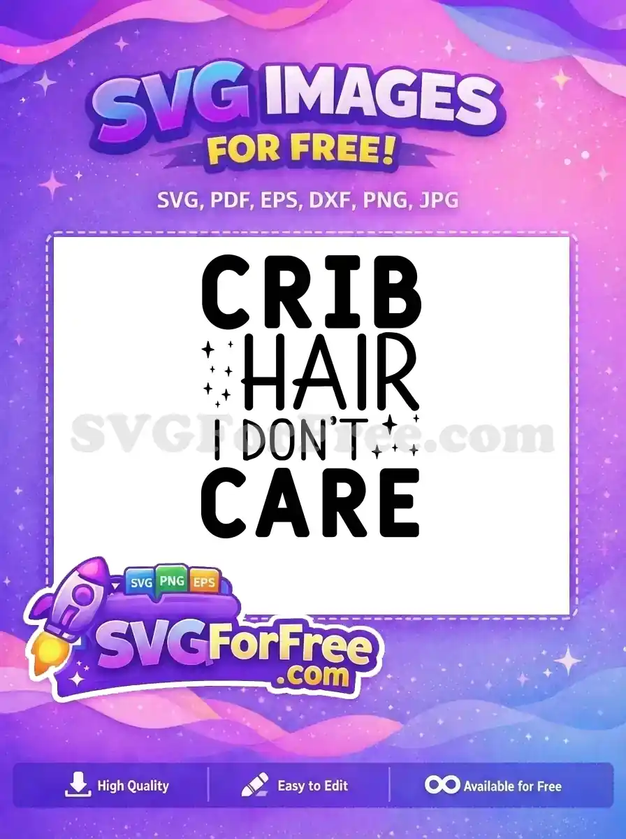 A free SVG design featuring the funny quote 'CRIB HAIR I DON'T CARE' with stars, perfect for playful baby projects.