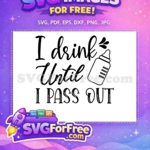 A humorous free SVG design showing 'I drink Until I PASS OUT' with a baby bottle. Perfect for new parent apparel.
