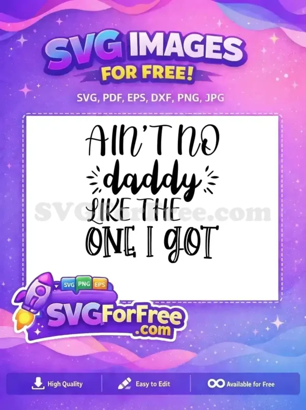 A heartfelt free SVG design featuring 'Ain't no daddy like the one I got' in stylish fonts, ideal for free craft projects and gifts.