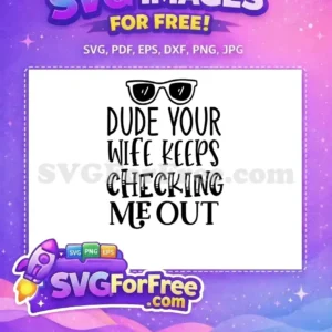 Free Funny Quote SVG: Dude Your Wife Keeps Checking Me Out A free, funny SVG design featuring black sunglasses and the bold text 'Dude Your Wife Keeps Checking Me Out'. Great free humor!
