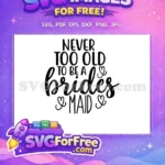 Free Never Too Old Free Bridesmaid Wedding Free SVG - Instant Download