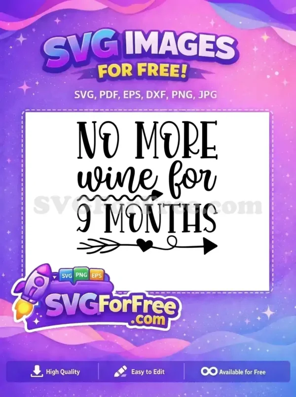 A free design featuring 'NO MORE wine for 9 MONTHS' in two fonts with decorative arrows. Ideal for pregnancy announcements, this free SVG is a must-have.