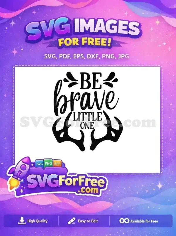 A free inspirational SVG design featuring 'BE brave LITTLE ONE' in a mix of elegant and script fonts with antlers.