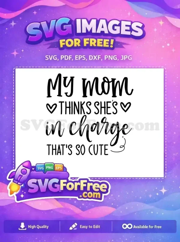 A free design featuring the playful quote 'My mom THINKS SHE'S in charge THAT'S SO CUTE' with hearts, ideal for crafting.