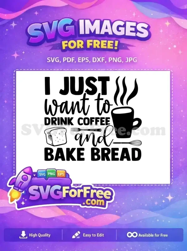 Free Coffee & Bake Bread SVG – Cozy Kitchen Design A delightful free design featuring the quote 'I JUST want to DRINK COFFEE and BAKE BREAD' with a steaming mug, bread slice, fork, and whisk, offering cozy vibes for free crafting projects.