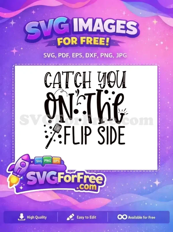 A free SVG design featuring 'Catch You On The Flip Side' in a playful font with a spatula, dots, and swirls, ideal for cooking enthusiasts and crafters.