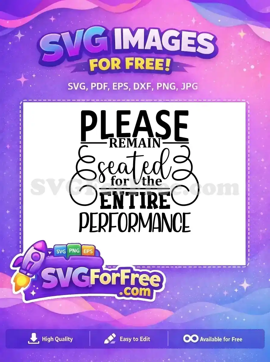 Free SVG design featuring 'Please Remain Seated for the Entire Performance' in a stylish mix of fonts. Download this free graphic for events.