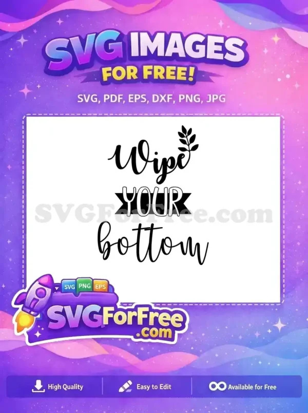 A free SVG design with "Wipe YOUR bottom" in script and bold fonts, plus a leaf. Great for free bathroom humor.