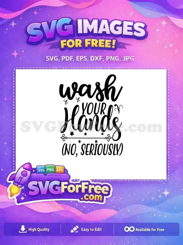 A free SVG design featuring the playful yet urgent message 'Wash Your Hands (NO, SERIOUSLY)' in a stylish script and bold font mix, ideal for any hygiene reminder project.