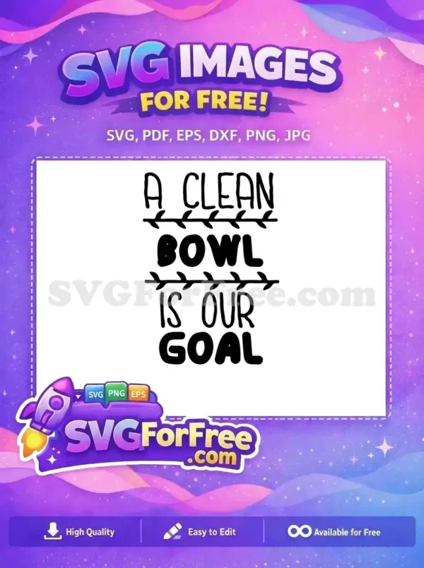 A free design SVG featuring the quote "A Clean Bowl Is Our Goal" with decorative leaf accents, ideal for craft projects.