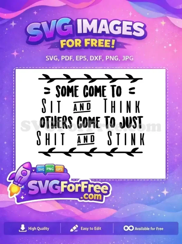 A humorous free SVG design featuring the quote 'SOME COME TO SIT AND THINK OTHERS COME TO JUST SHIT AND STINK' with decorative borders. This free bathroom humor design is perfect for crafts.