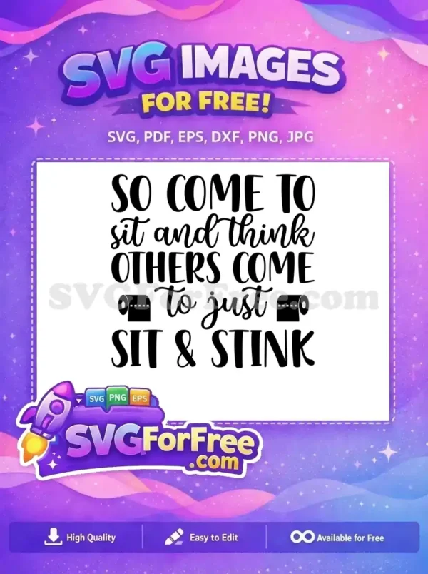 A free design featuring a humorous bathroom quote: 'So come to sit and think, others come to just sit & stink,' with toilet paper icons. Ideal free SVG for funny decor.