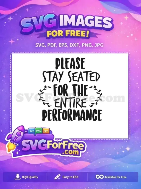 Free “Stay Seated” Performance SVG: Craft a Fun Design! A free SVG design featuring "PLEASE STAY SEATED FOR THE ENTIRE PERFORMANCE" text, adorned with free decorative branches.