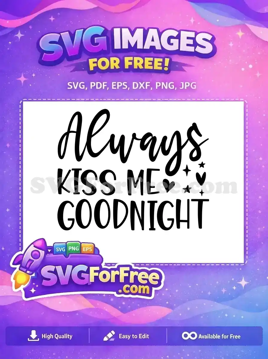 A lovely 'Always Kiss Me Goodnight' free SVG design featuring script and bold fonts with sweet stars and hearts. This free graphic is ideal for romantic themed crafts and decor.
