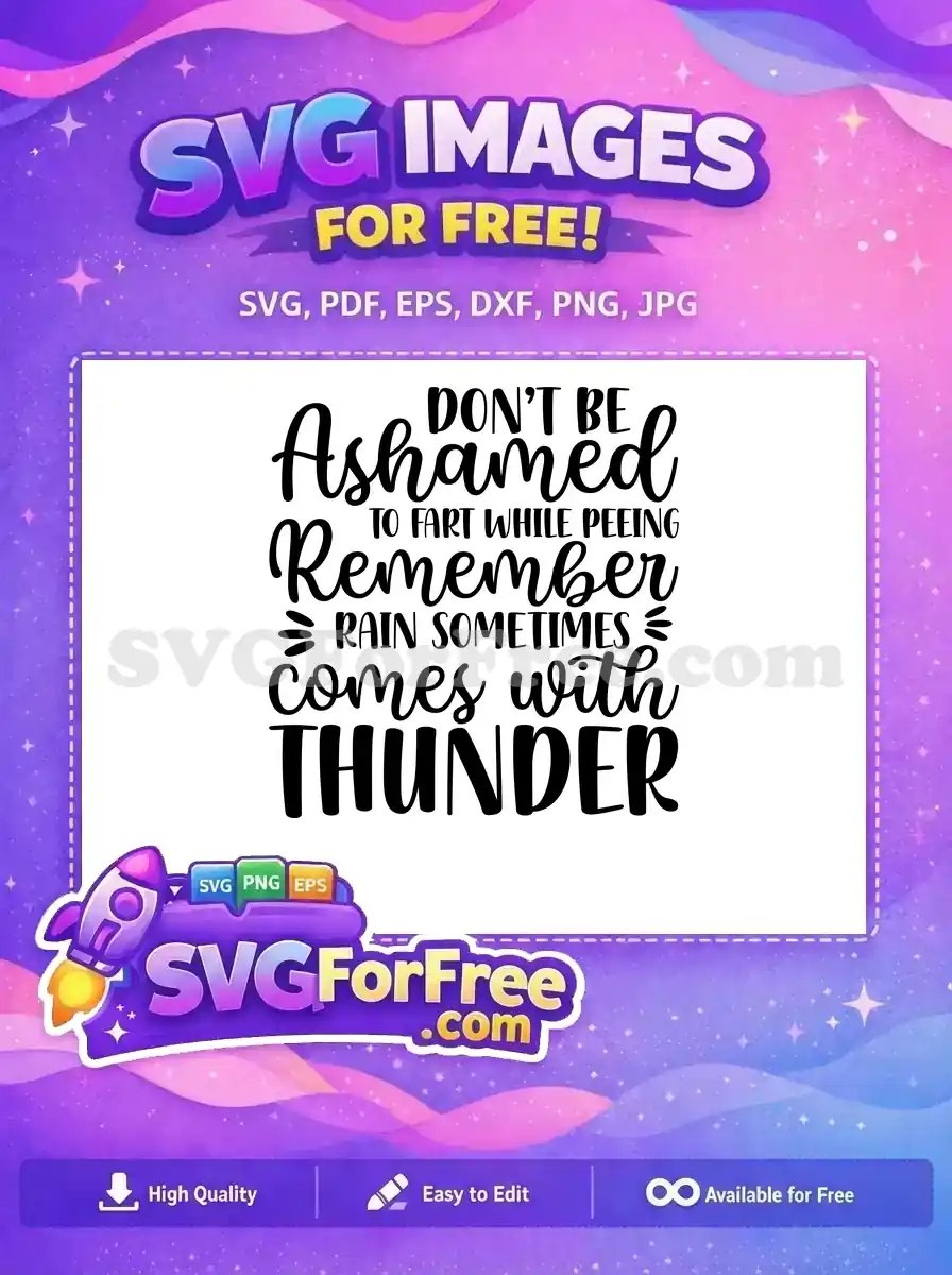 A free design SVG of a funny quote: 'Don't be ashamed to fart while peeing, remember rain sometimes comes with thunder.' Perfect for crafters!