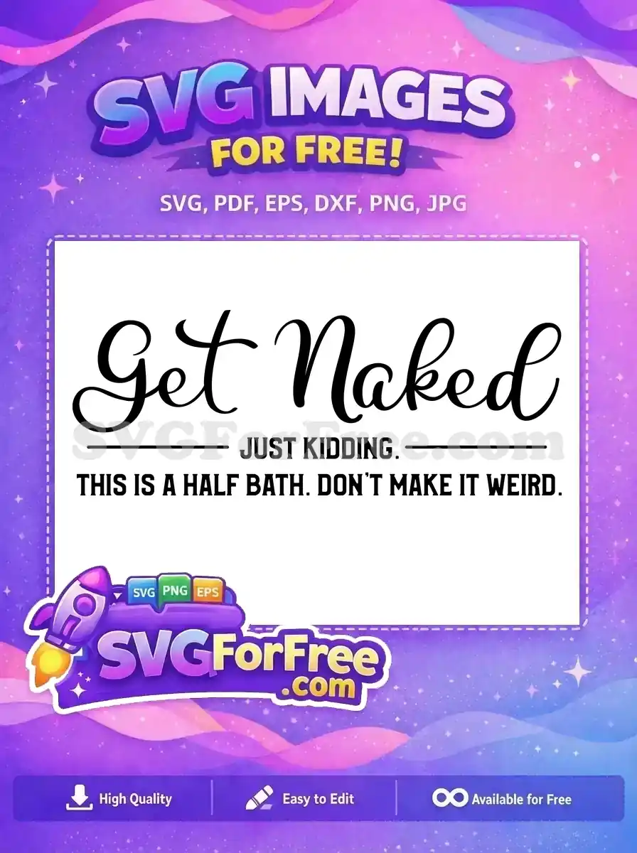 A free funny bathroom sign SVG with "Get Naked. Just Kidding. This is a half bath. Don't make it weird." text. Perfect for free craft projects.