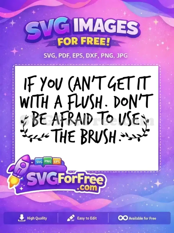 Humorous free SVG design: 'IF YOU CAN'T GET IT WITH A FLUSH. DON'T BE AFRAID TO USE THE BRUSH.' with leafy accents, perfect for free bathroom decor.