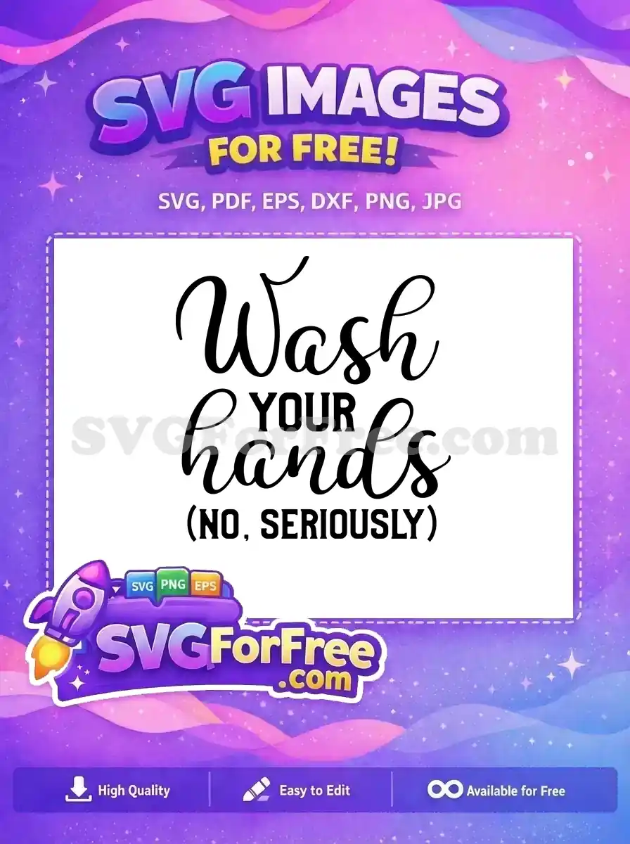 A free SVG design featuring the text "Wash YOUR hands (NO, SERIOUSLY)" in a stylish script and bold font. This free graphic is perfect for a gentle, humorous hygiene reminder.