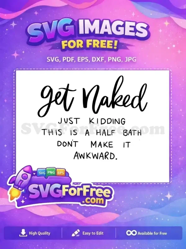 A free SVG design featuring humorous bathroom text 'get Naked JUST KIDDING THIS IS A HALF BATH DON'T MAKE IT AWKWARD.' Perfect for Cricut.