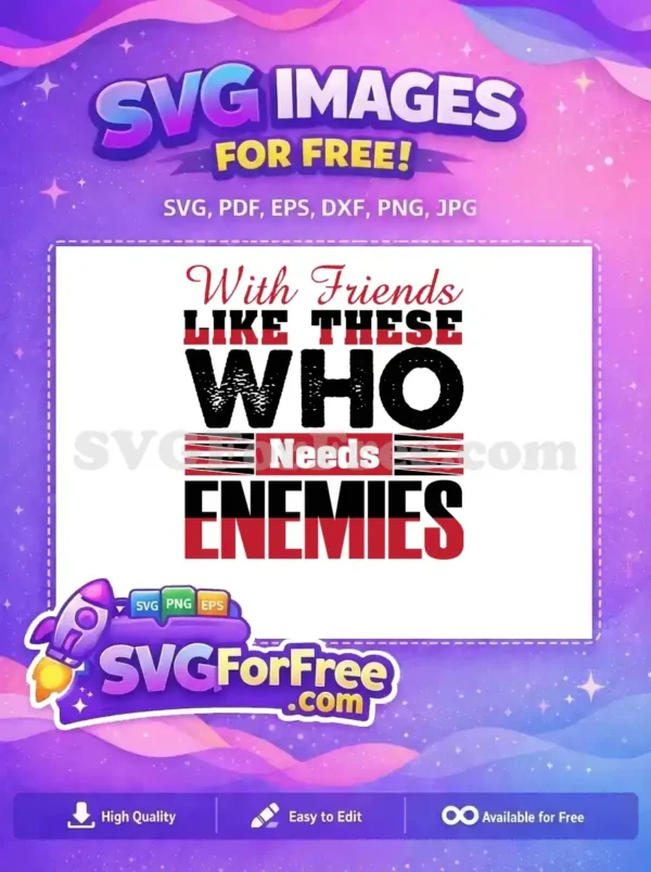 This free sarcastic quote design features 'With Friends Like These Who Needs Enemies' in bold red and black distressed text.