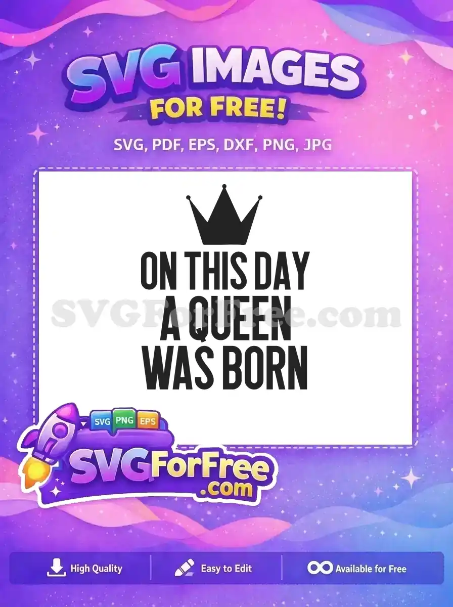 A free SVG design featuring a crown and the text 'ON THIS DAY A QUEEN WAS BORN' for birthday celebrations. Download this free graphic.