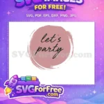 Free Pink Brush Stroke Free Lets Party Quote Birthday Quotes Free SVG - Instant Download