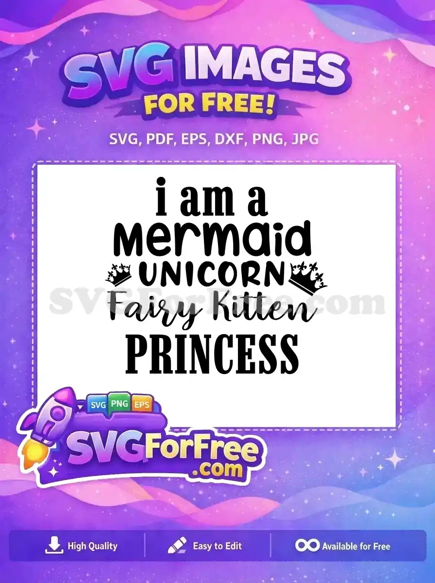 Free SVG design: 'i am a mermaid UNICORN Fairy Kitten PRINCESS' text, flanked by crowns. A magical, empowering free graphic.