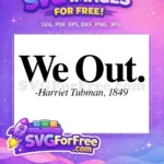 Free We Out Quote Free Harriet Tubman 1849 Black History Month Free SVG - Instant Download