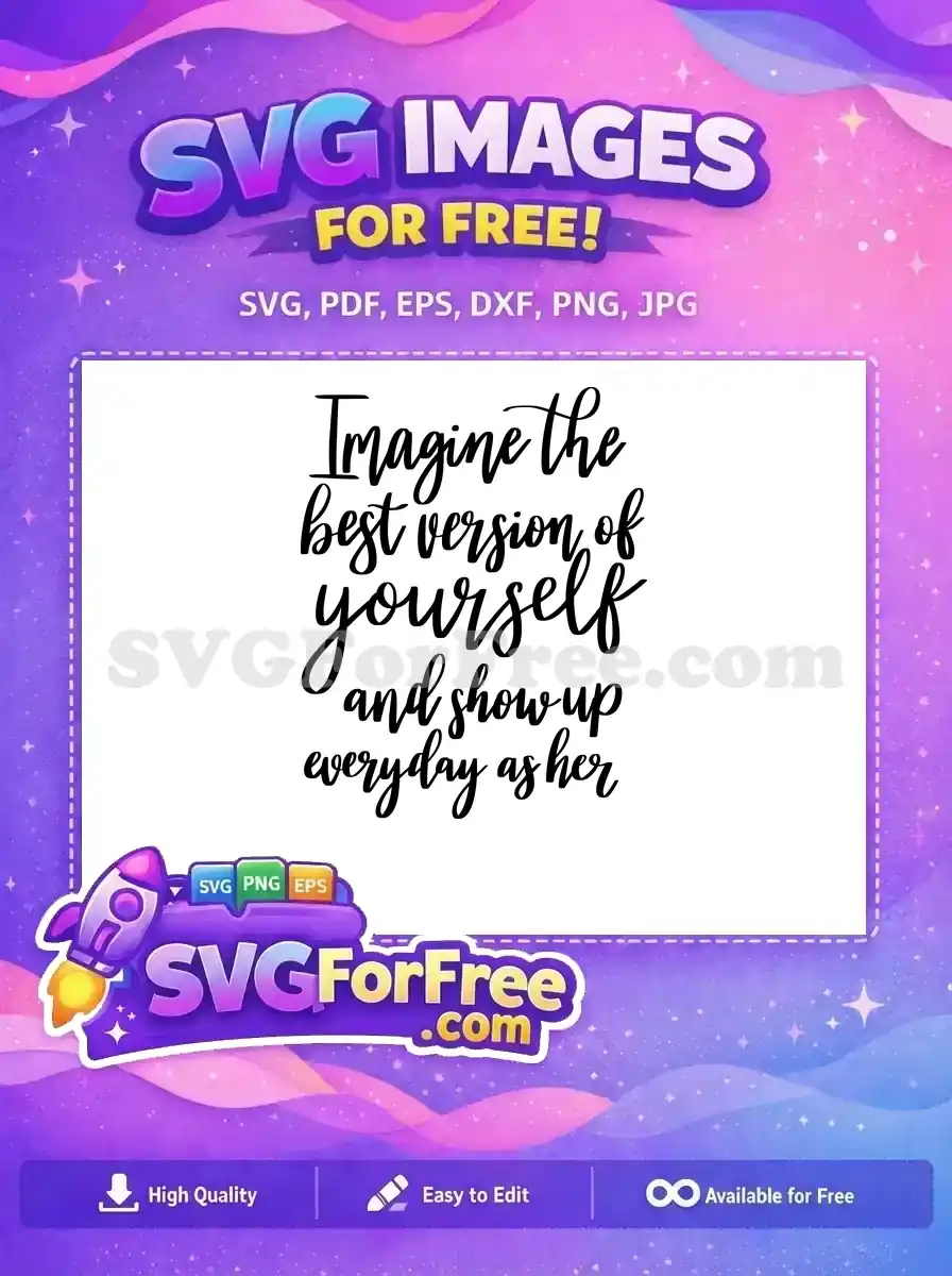 A free SVG design featuring the motivational quote 'Imagine the best version of yourself and show up everyday as her' in elegant script font. Perfect for inspiring projects.