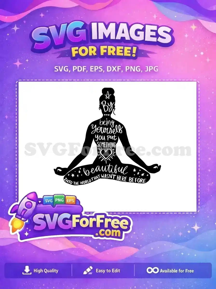 Free SVG of a meditating woman silhouette with an empowering quote: 'By being yourself you put something beautiful into the world that wasn't here before.' Perfect free design for mindful creators.