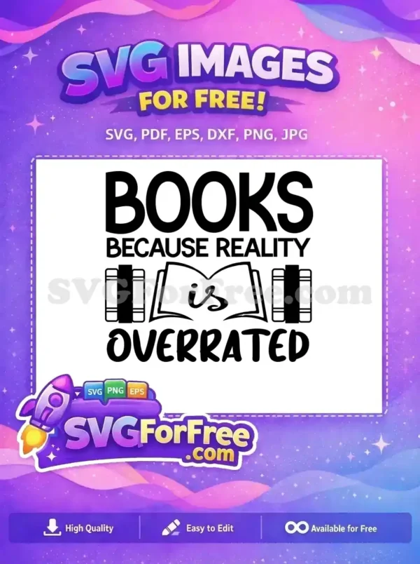 Free 'Books Because Reality is Overrated' SVG for readers. This free literary design features bold text and book graphics, perfect for any free project.