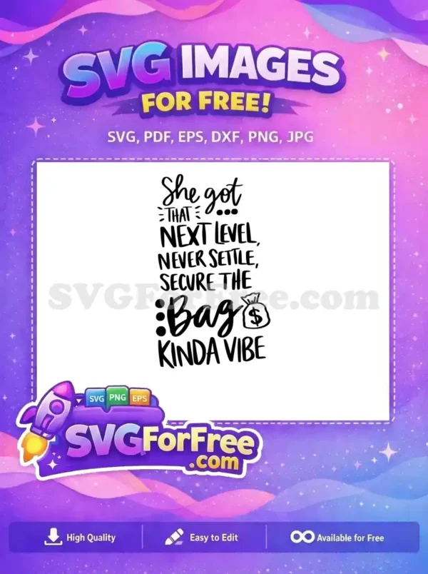 A free SVG design featuring the motivational quote "She got that NEXT LEVEL, NEVER SETTLE, SECURE THE Bag KINDA VIBE" with a money bag icon. This free design inspires ambition.