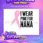 Free I Wear Pink For Nana Free Pink Ribbon Breast Cancer Free SVG - Instant Download