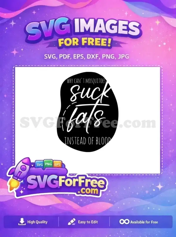 A humorous free design featuring the quote 'Why Can't Mosquitoes Suck Fats Instead of Blood' in a stylish, hand-drawn font on a black irregular shape. Ideal for free craft projects.