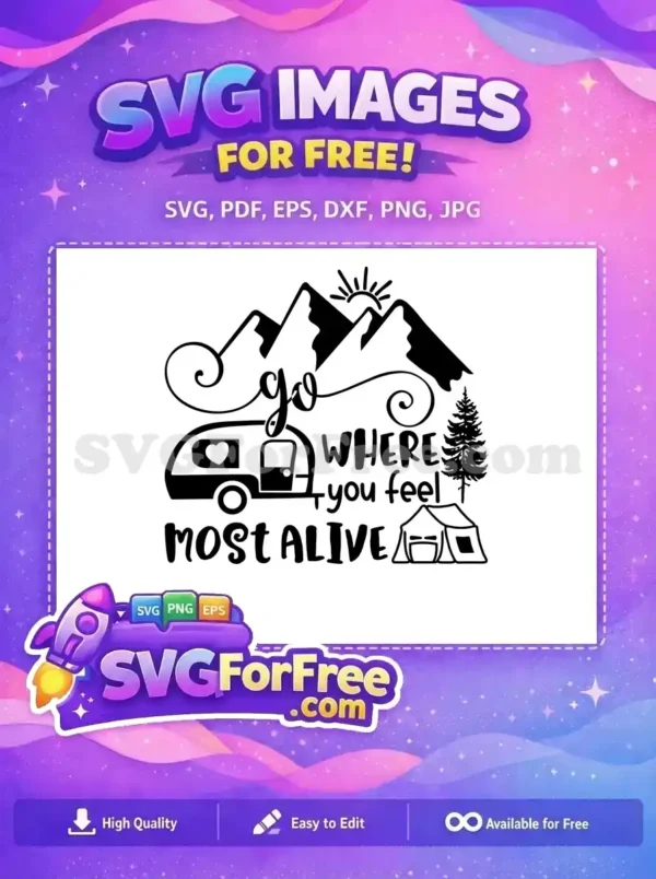 A free adventure SVG design, showcasing mountains, a camper, tent, and the quote 'go WHERE you feel MOST ALIVE'. Ideal for nature lovers seeking free creative assets.