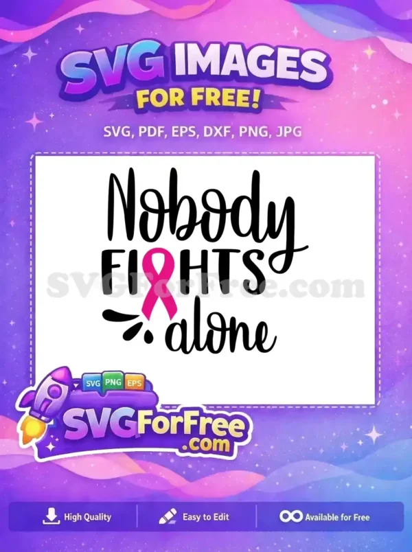 A powerful free design featuring 'Nobody FIGHTS alone' with a pink ribbon, ideal for breast cancer awareness crafts and support.