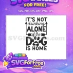 Free Not Drinking Alone Free Dog Is Home Funny Quote Free SVG - Instant Download