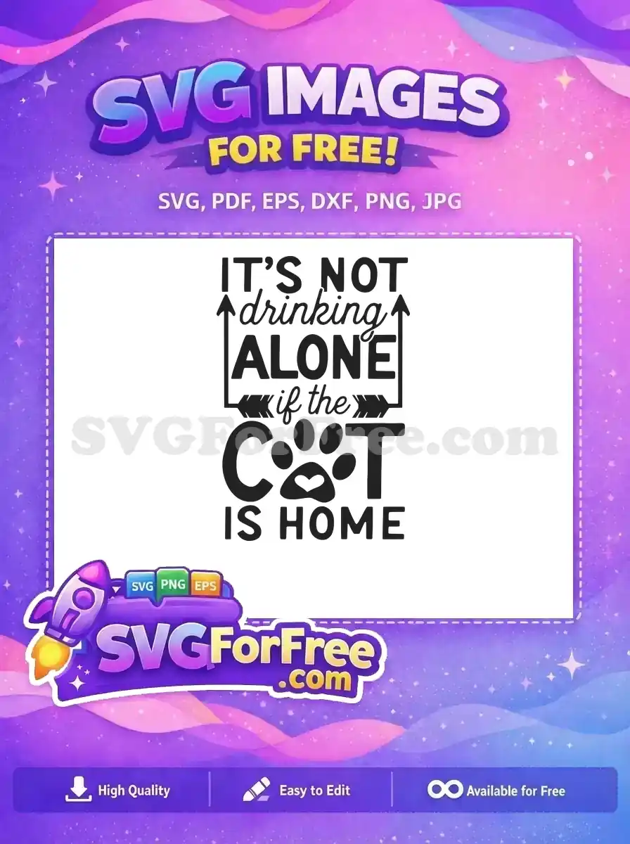A free SVG design featuring the humorous quote "IT'S NOT drinking ALONE if the CAT IS HOME" with a paw print.