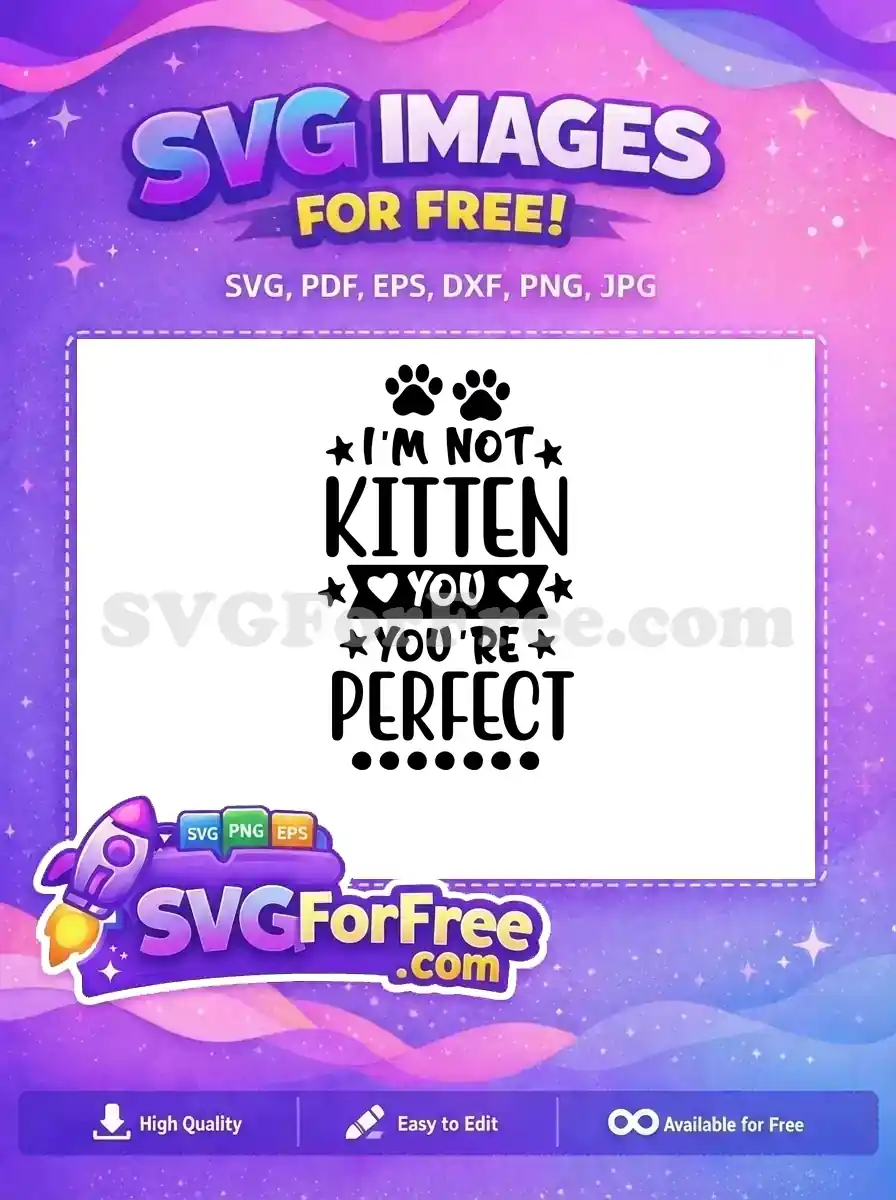 A free SVG design featuring 'I'm Not Kitten You, You're Perfect' with paw prints and stars, perfect for cat lovers. Get this free unique design now!