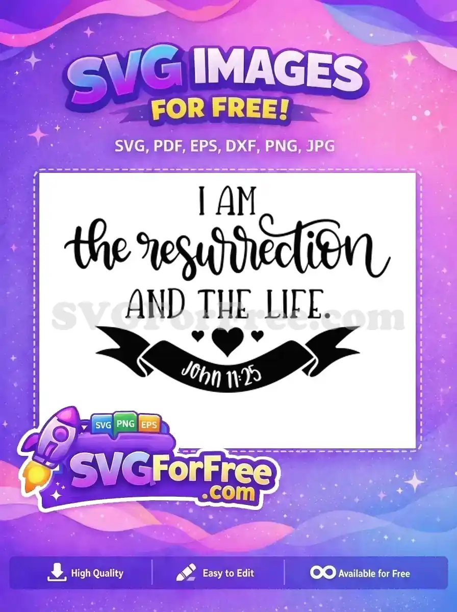 Free inspirational SVG design. Black text 'I AM the resurrection AND THE LIFE. John 11:25' with a banner and hearts. Perfect free Christian craft.