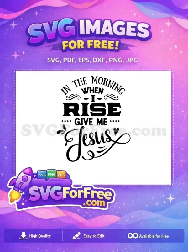 A free Christian SVG design featuring the quote "IN THE MORNING WHEN I RISE - GIVE ME Jesus" with decorative script.