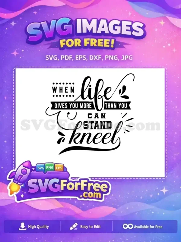 A free inspirational SVG design featuring the quote 'When life gives you more than you can stand, kneel' in elegant script and bold block fonts. This free encouraging design is perfect for crafting.