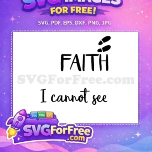 Free Faith Footprints SVG Design for Inspirational Crafts A free design displaying "FAITH I cannot see" in a dynamic font with two footprints, perfect for spiritual crafts.