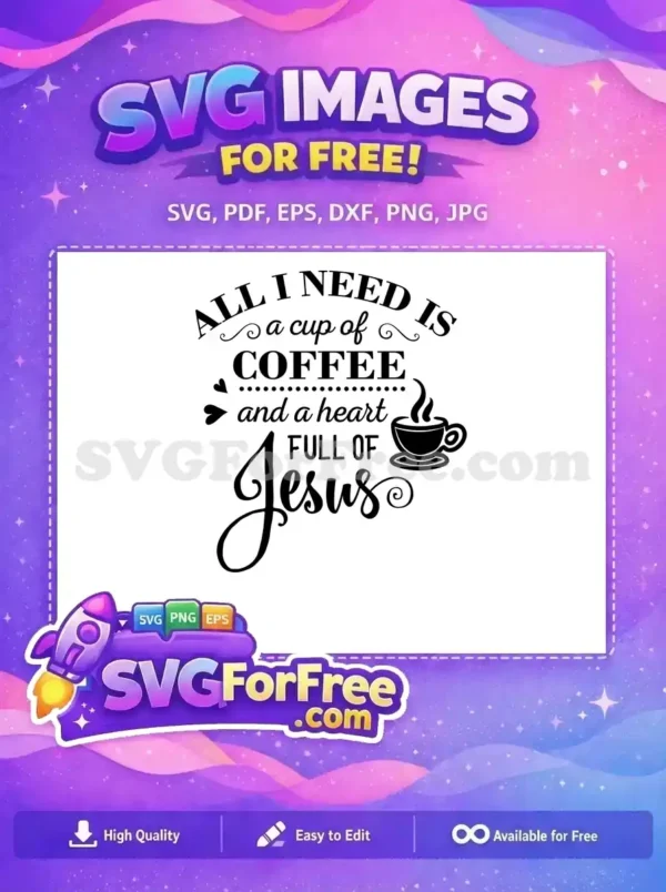 A free SVG design featuring the quote 'All I need is a cup of coffee and a heart full of Jesus' with a coffee cup icon.