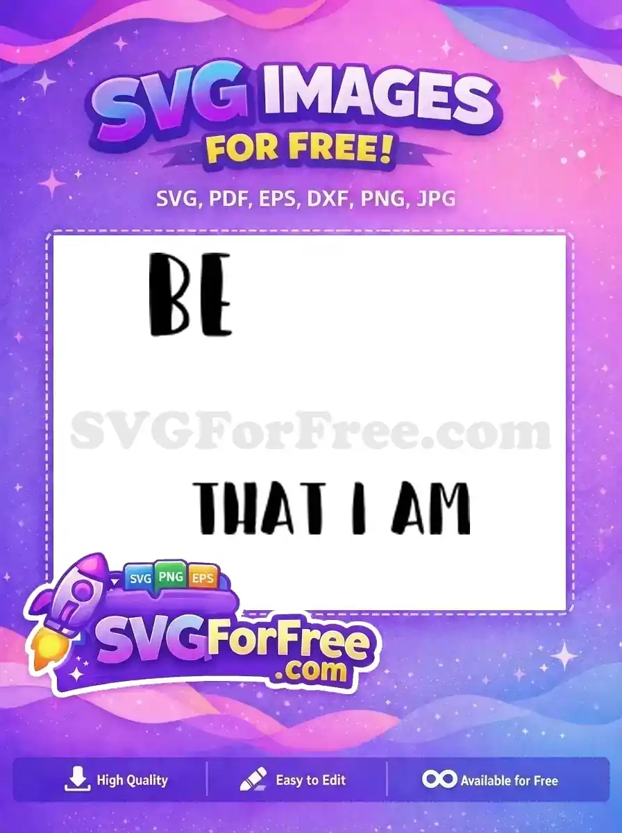 Free SVG "BE THAT I AM" text design, a bold, inspirational quote for diverse crafting projects. Download now!