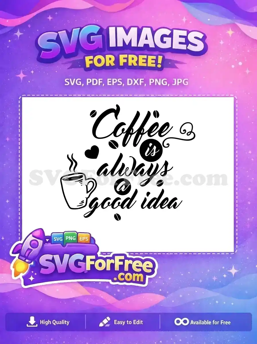 A free black and white SVG design featuring 'Coffee is always a good idea' with a steaming cup, beans, and heart. Free to download!